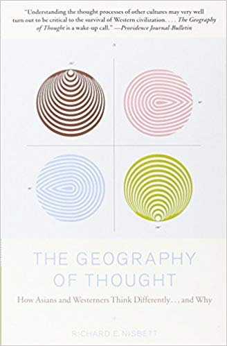 The Geography of Thought: How Asians and Westerners Think Differently...and Why